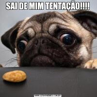 SAI DE MIM TENTAÇÃO!!!!