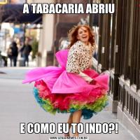 A TABACARIA ABRIUE COMO EU TO INDO?!