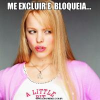 ME EXCLUIR E  BLOQUEIA...