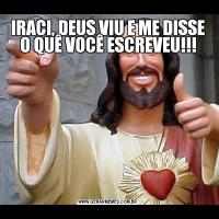 IRACI, DEUS VIU E ME DISSE O QUÊ VOCÊ ESCREVEU!!!