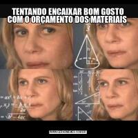 TENTANDO ENCAIXAR BOM GOSTO COM O ORÇAMENTO DOS MATERIAIS 