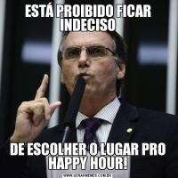 ESTÁ PROIBIDO FICAR INDECISODE ESCOLHER O LUGAR PRO HAPPY HOUR!
