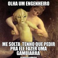 OLHA UM ENGENHEIROME SOLTA ,TENHO QUE PEDIR PRA ELE FAZER UMA GAMBIARRA 