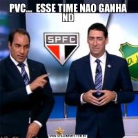 PVC...  ESSE TIME NAO GANHA ND