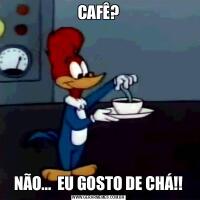 CAFÊ?NÃO...  EU GOSTO DE CHÁ!!