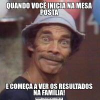 QUANDO VOCÊ INICIA NA MESA POSTAE COMEÇA A VER OS RESULTADOS NA FAMÍLIA!