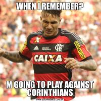 WHEN I REMEMBER?M GOING TO PLAY AGAINST CORINTHIANS