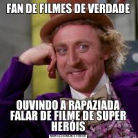 FAN DE FILMES DE VERDADEOUVINDO A RAPAZIADA FALAR DE FILME DE SUPER HERÓIS