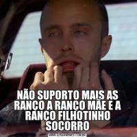 NÃO SUPORTO MAIS AS RANÇO A RANÇO MÃE E A RANÇO FILHOTINHO SOCORRO