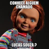CONHECE ALGUEM CHAMADOLUCAS SOUZA ?