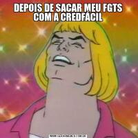 DEPOIS DE SACAR MEU FGTS
COM A CREDFÁCIL