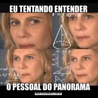 EU TENTANDO ENTENDERO PESSOAL DO PANORAMA
