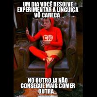 UM DIA VOCÊ RESOLVE EXPERIMENTAR A LINGUIÇA VÔ CARECA NO OUTRO JA NÃO CONSEGUE MAIS COMER OUTRA...