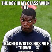 THE BOY IN MY CLASS WHEN THE THACHER WRITES HOS NO E DOWN