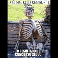 GLÁUCIA ESPERANDO DESDE 2022...O RESULTADO DO CONCURSO SEDUC 