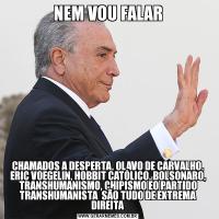 NEM VOU FALARCHAMADOS A DESPERTA, OLAVO DE CARVALHO, ERIC VOEGELIN, HOBBIT CATÓLICO, BOLSONARO, TRANSHUMANISMO, CHIPISMO EO PARTIDO TRANSHUMANISTA  SÃO TUDO DE EXTREMA DIREITA