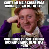 CONTE-ME MAIS SOBRE VOCÊ ACHAR QUE VAI DAR CERTO COMPRAR O PRESENTE DO DIA DOS NAMORADOS DE ÚLTIMA HORA