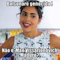 Bolsonaro genocida !Não é, Mao Vissarionovich Maduro?