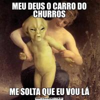 MEU DEUS O CARRO DO CHURROSME SOLTA QUE EU VOU LÁ