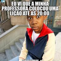 EU VI QUE A MINHA PROFESSORA COLOCOU UMA LIÇÃO ATÉ AS 20:00 