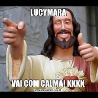 LUCYMARAVAI COM CALMA! KKKK