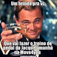 Um brinde pra vcQue vai fazer o treino de pedal da Jacque amanhã na Move4you 