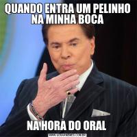 QUANDO ENTRA UM PELINHO NA MINHA BOCANA HORA DO ORAL 