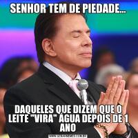 SENHOR TEM DE PIEDADE...DAQUELES QUE DIZEM QUE O LEITE 