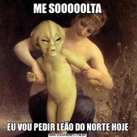 ME SOOOOOLTAEU VOU PEDIR LEÃO DO NORTE HOJE