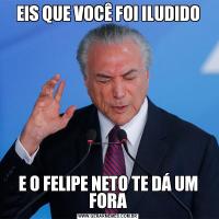 EIS QUE VOCÊ FOI ILUDIDOE O FELIPE NETO TE DÁ UM FORA