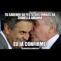 TA SABENDO DA FESTA DOS IRMAOS DA ZUANELLA AMANHAEU JA CONFIRMEI