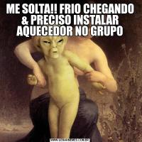 ME SOLTA!! FRIO CHEGANDO & PRECISO INSTALAR AQUECEDOR NO GRUPO