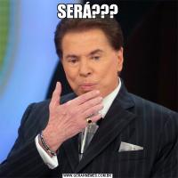 SERÁ???