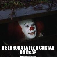 A SENHORA JA FEZ O CARTAO DA C&A?