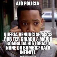 ALÔ POLÍCIA QUERIA DENUNCIAR A 343 POR TER CRIADO A MAIOR BOMBA DA HISTÓRIA, O NONE DA BOMBA? HALO INFINITE 