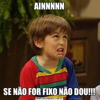 AINNNNNSE NÃO FOR FIXO NÃO DOU!!!