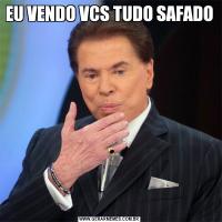 EU VENDO VCS TUDO SAFADO