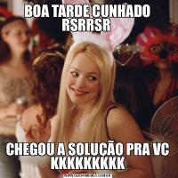 BOA TARDE CUNHADO RSRRSR CHEGOU A SOLUÇÃO PRA VC KKKKKKKKK