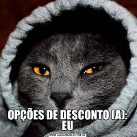 OPÇÕES DE DESCONTO (A): EU