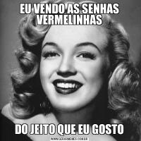 EU VENDO AS SENHAS VERMELINHASDO JEITO QUE EU GOSTO