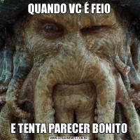 QUANDO VC É FEIOE TENTA PARECER BONITO