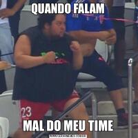 QUANDO FALAMMAL DO MEU TIME