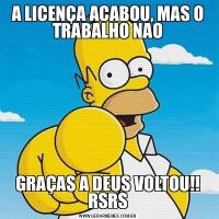 A LICENÇA ACABOU, MAS O TRABALHO NAOGRAÇAS A DEUS VOLTOU!! RSRS