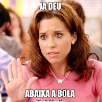 JA DEUABAIXA A BOLA