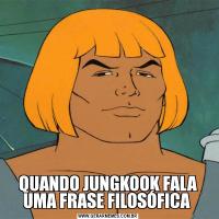 QUANDO JUNGKOOK FALA UMA FRASE FILOSÓFICA 