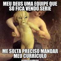 MEU DEUS UMA EQUIPE QUE SÓ FICA VENDO SERIEME SOLTA PRECISO MANDAR MEU CURRÍCULO