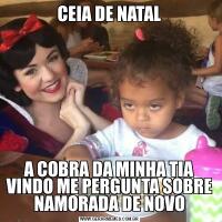 CEIA DE NATALA COBRA DA MINHA TIA VINDO ME PERGUNTA SOBRE NAMORADA DE NOVO