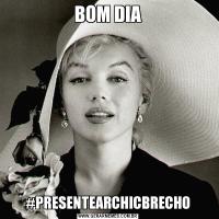 BOM DIA#PRESENTEARCHICBRECHO