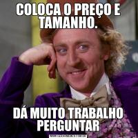 COLOCA O PREÇO E TAMANHO.DÁ MUITO TRABALHO PERGUNTAR