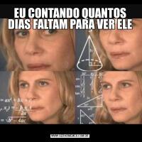 EU CONTANDO QUANTOS DIAS FALTAM PARA VER ELE